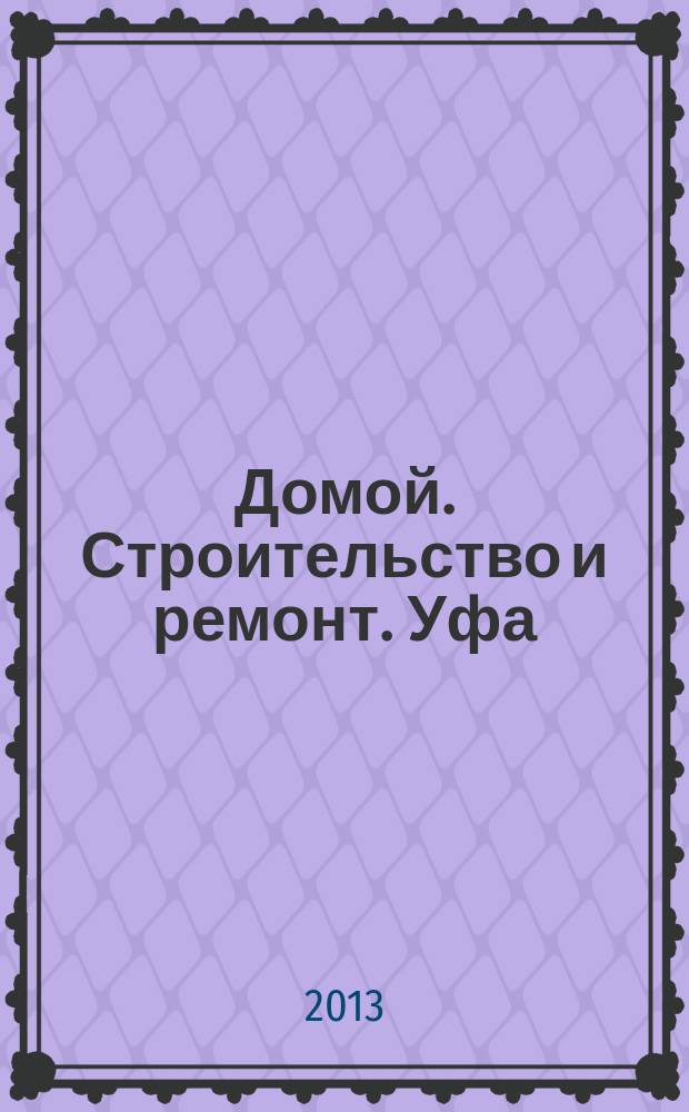 Домой. Строительство и ремонт. Уфа : рекламное издание. 2013, № 2 (2)