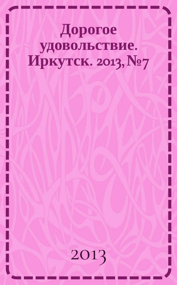 Дорогое удовольствие. Иркутск. 2013, № 7