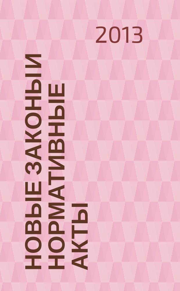 Новые законы и нормативные акты : Прил. к "Рос. газ.". 2013, № 11