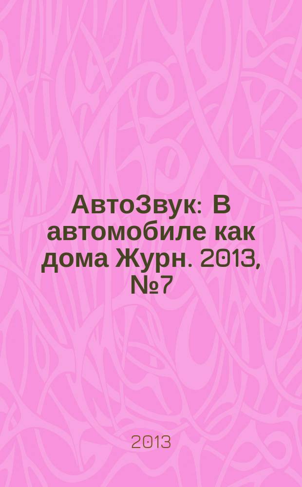 АвтоЗвук : В автомобиле как дома Журн. 2013, № 7 (176)