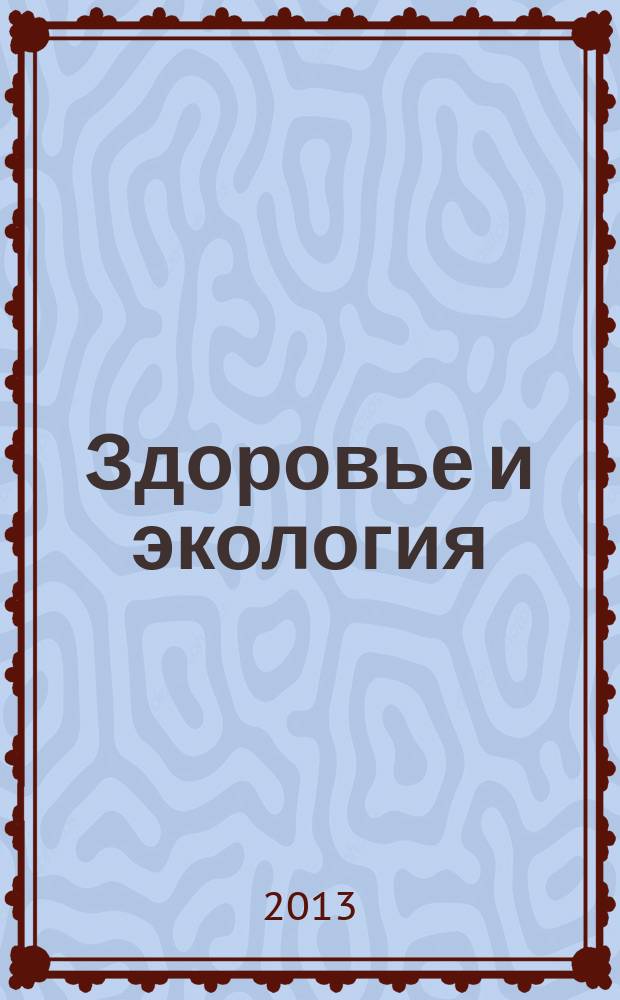 Здоровье и экология : Науч.-попул. журн. 2013, № 2 (120)