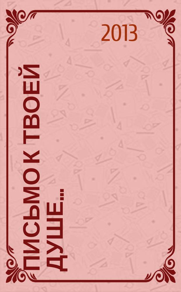 Письмо к твоей душе .. : православный альманах Видновского благочиния Московской епархии РПЦ. 2013, № 2 (45)
