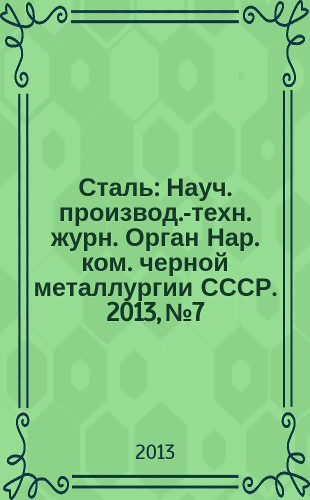 Сталь : Науч. производ.-техн. журн. Орган Нар. ком. черной металлургии СССР. 2013, № 7