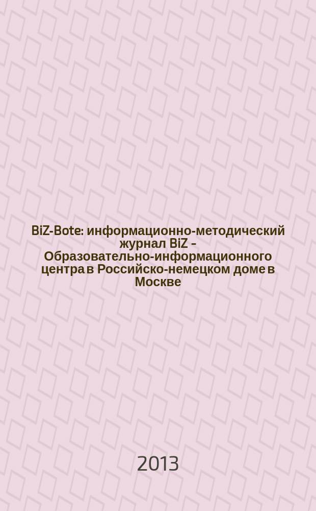 BiZ-Bote : информационно-методический журнал BiZ - Образовательно-информационного центра в Российско-немецком доме в Москве. 2013, 1