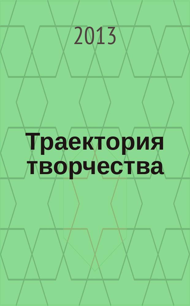 Траектория творчества : литературно-художественный и культурно-просветительский журнал для семейного чтения. 2013, № 2 (18)