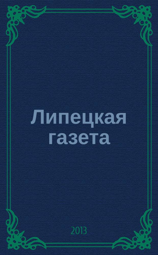 Липецкая газета: итоги недели : информационно-аналитический еженедельный журнал. 2013, № 14 (240)