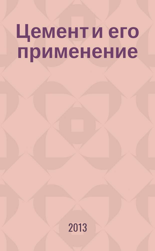 Цемент и его применение : Науч.-техн. и произв. журн. 2013, 2