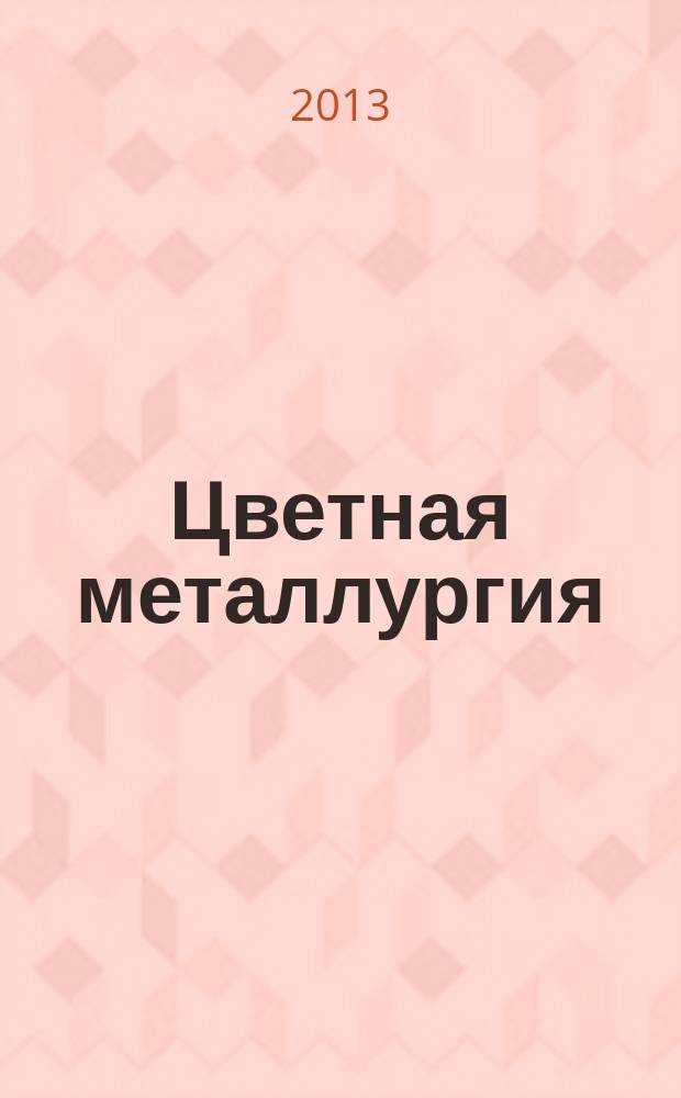 Цветная металлургия : Науч.-техн. бюллетень. 2013, № 4