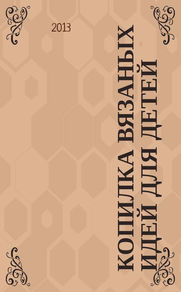 Копилка вязаных идей для детей : от 0 до 14 лет. 2013, № 7 (23)