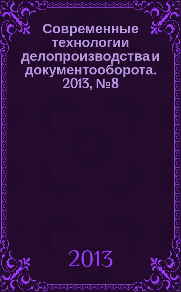 Современные технологии делопроизводства и документооборота. 2013, № 8 (32)