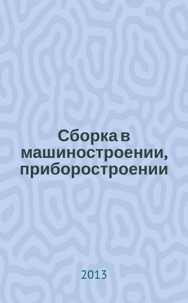 Сборка в машиностроении, приборостроении : Ежемес. науч.-техн. и произв. журн. 2013, 7 (156)