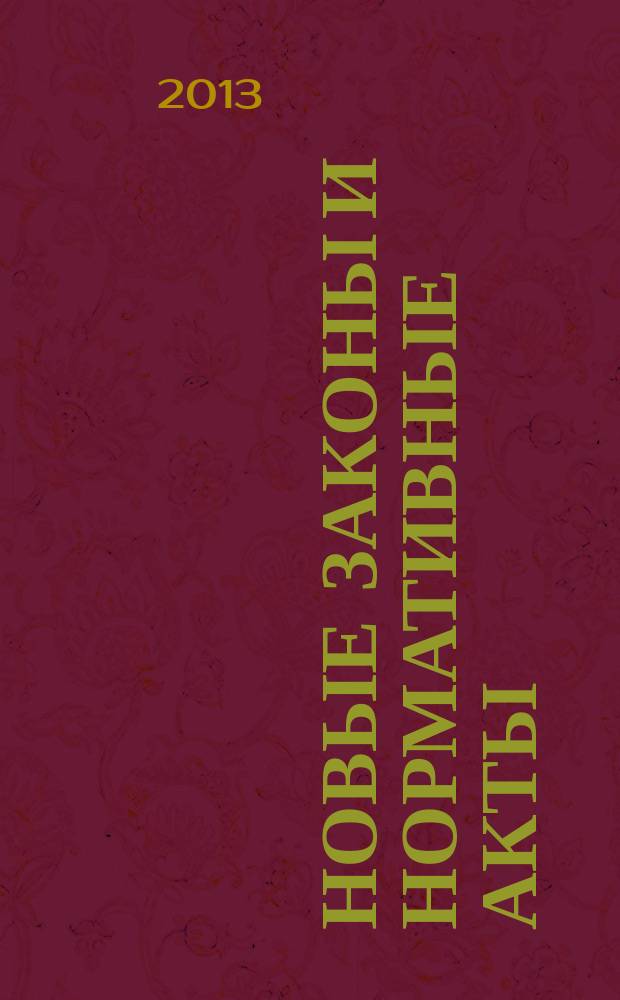 Новые законы и нормативные акты : Прил. к "Рос. газ.". 2013, № 9