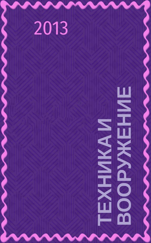 Техника и вооружение : Вчера, сегодня, завтра ... Науч.-попул. журн. 2013, 6