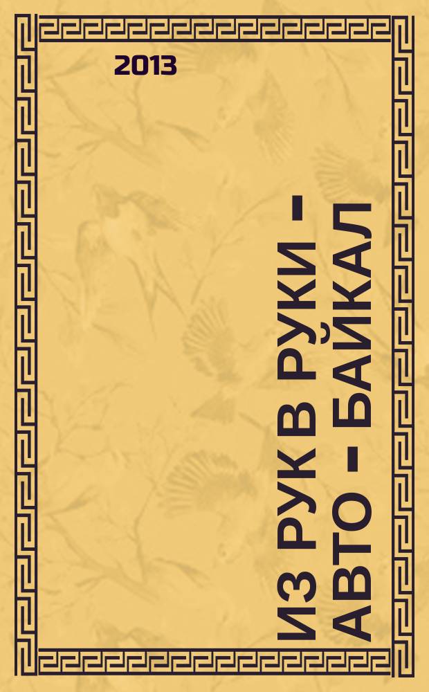 Из рук в руки - авто - Байкал : еженедельник фотообъявлений. 2013, № 10 (276)