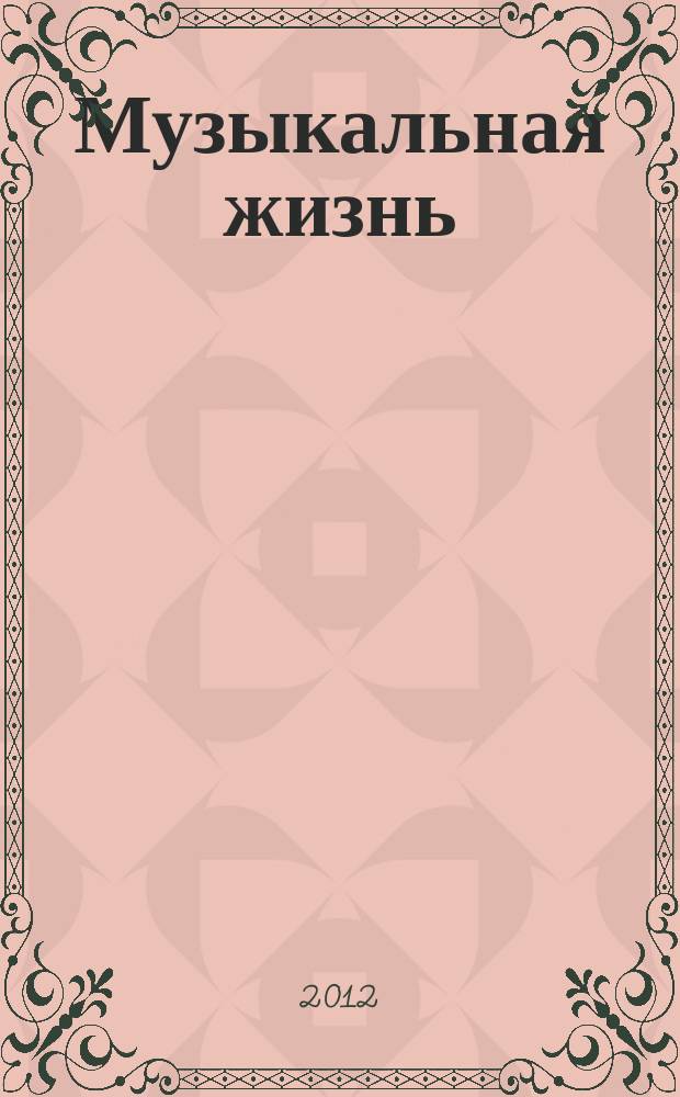 Музыкальная жизнь : Двухнед. журн. Орган Союза композиторов СССР и М-ва культуры СССР. 2012, № 4 (1114)