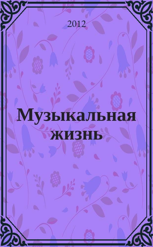 Музыкальная жизнь : Двухнед. журн. Орган Союза композиторов СССР и М-ва культуры СССР. 2012, № 9/10 (1119/1120)