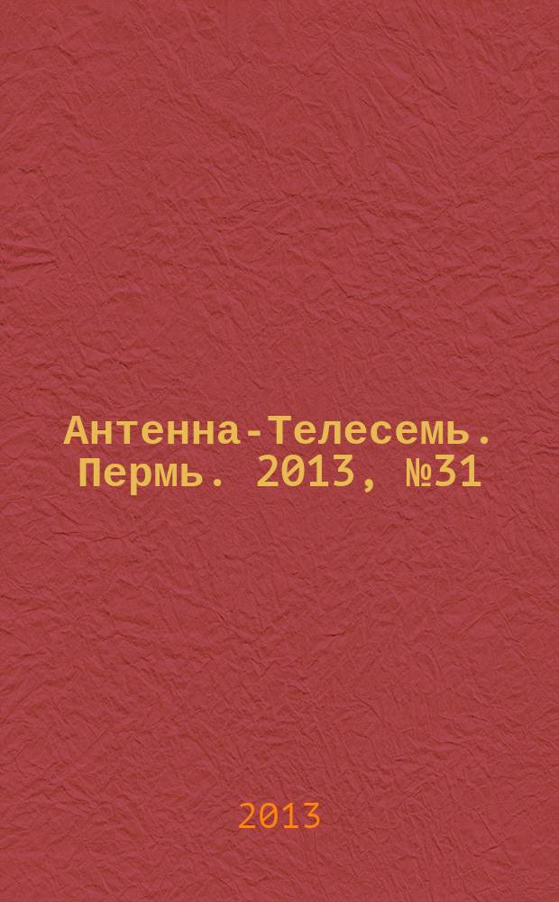 Антенна-Телесемь. Пермь. 2013, № 31 (664)