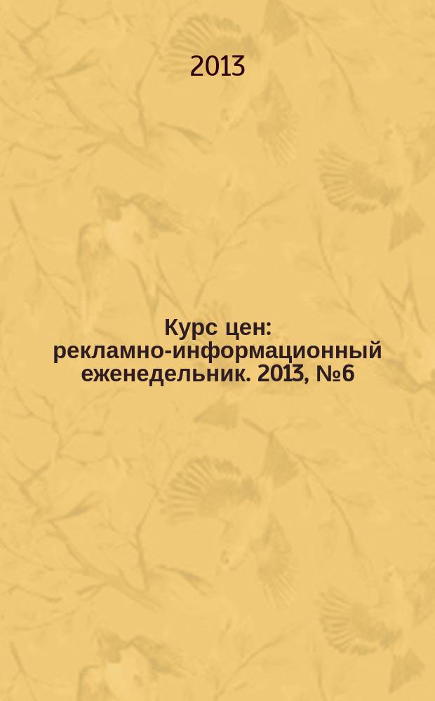 Курс цен : рекламно-информационный еженедельник. 2013, № 6 (574)