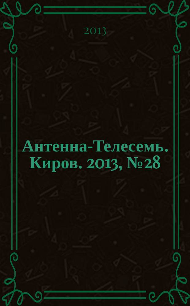 Антенна-Телесемь. Киров. 2013, № 28 (668)