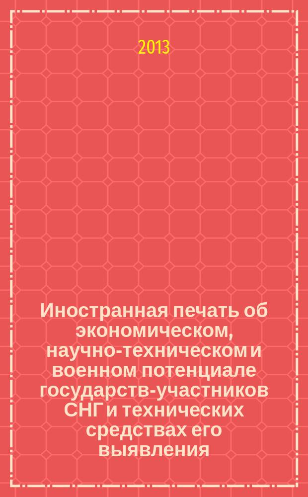 Иностранная печать об экономическом, научно-техническом и военном потенциале государств-участников СНГ и технических средствах его выявления : Ежемес. информ. бюл. 2013, 7