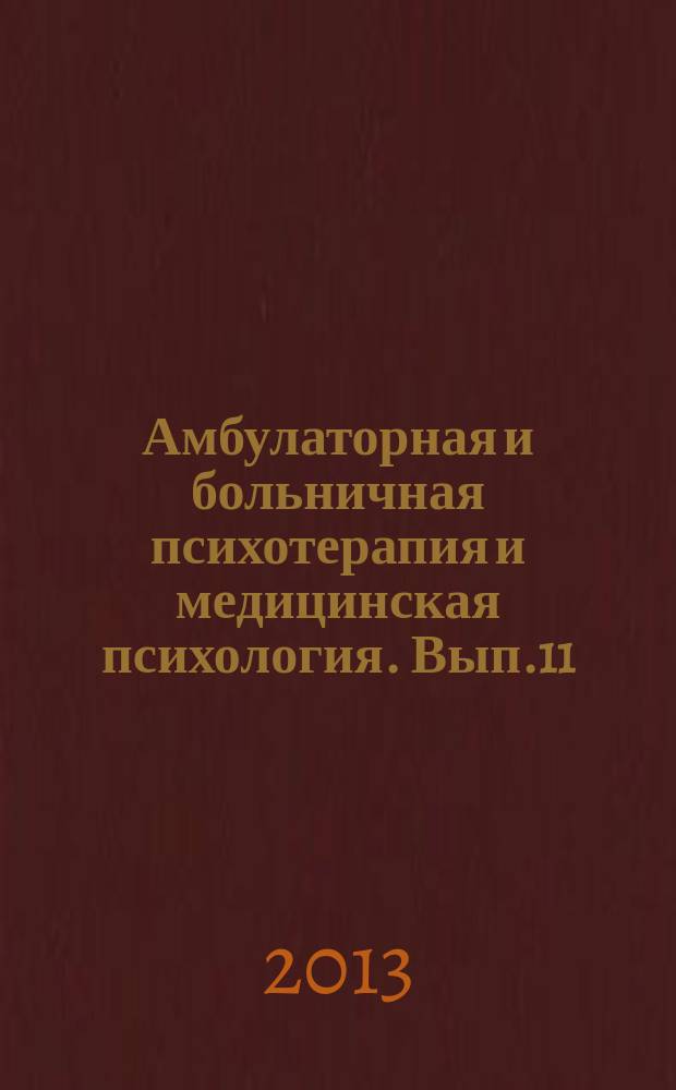 Амбулаторная и больничная психотерапия и медицинская психология. Вып.11 : Материалы 11-й Всероссийской общественной профессиональной медицинской психотерапевтической конференции