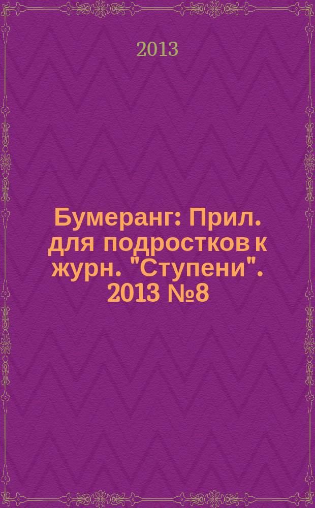 Бумеранг : Прил. для подростков к журн. "Ступени". 2013 № 8 (248)