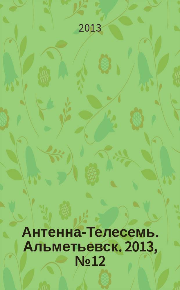 Антенна-Телесемь. Альметьевск. 2013, № 12 (497)