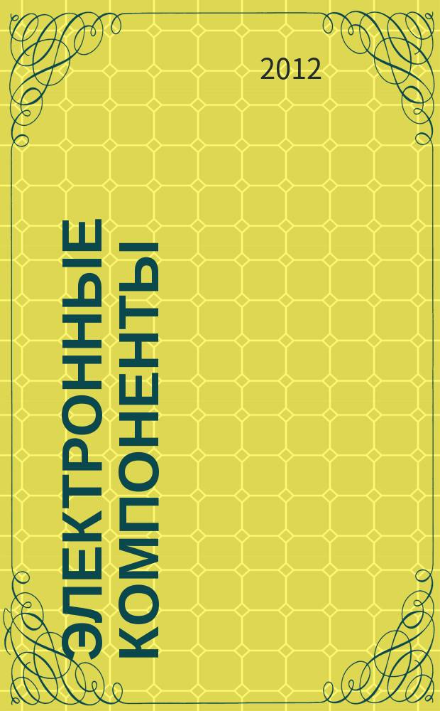 Электронные компоненты : Реклама. Прайс-листы. Описания. Параметры. Характеристики. Рекомендации. Обзоры. Ст. Библиогр. Аннот. Журн. 2012, № 10