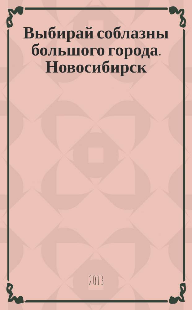Выбирай соблазны большого города. Новосибирск : рекламно-информационный журнал. 2013, № 9 (165)