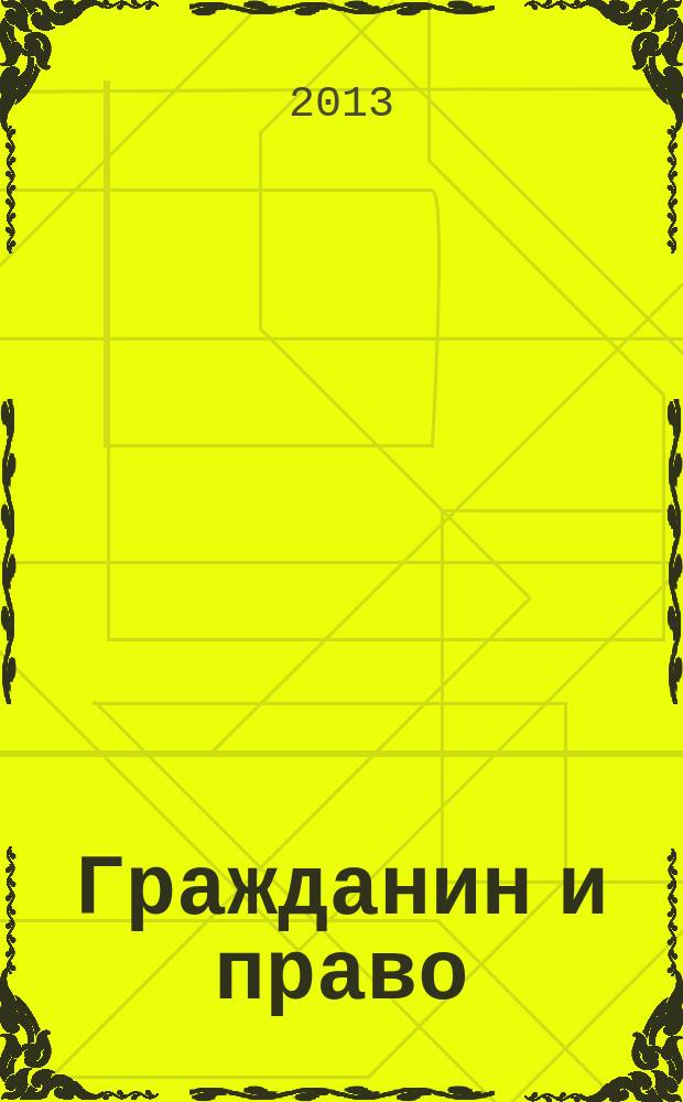 Гражданин и право : Ежемес. журн. о гражд. правах. 2013, № 7 (126)