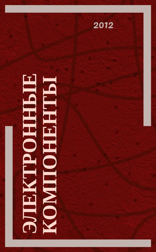 Электронные компоненты : Реклама. Прайс-листы. Описания. Параметры. Характеристики. Рекомендации. Обзоры. Ст. Библиогр. Аннот. Журн. 2012, № 5