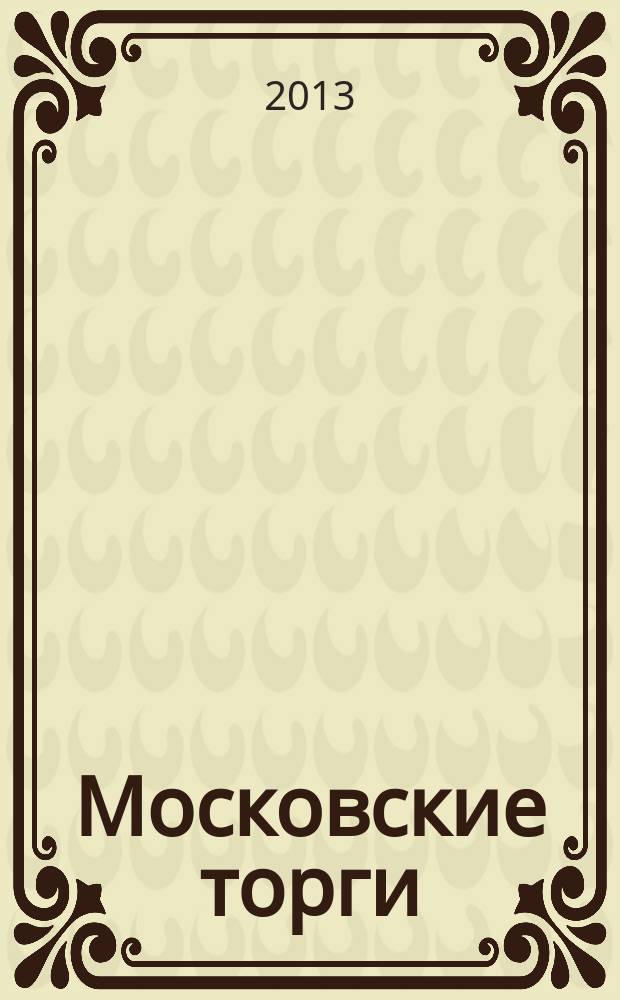 Московские торги : бюллетень оперативной информации официальное издание мэра и правительства Москвы. 2013, № 28
