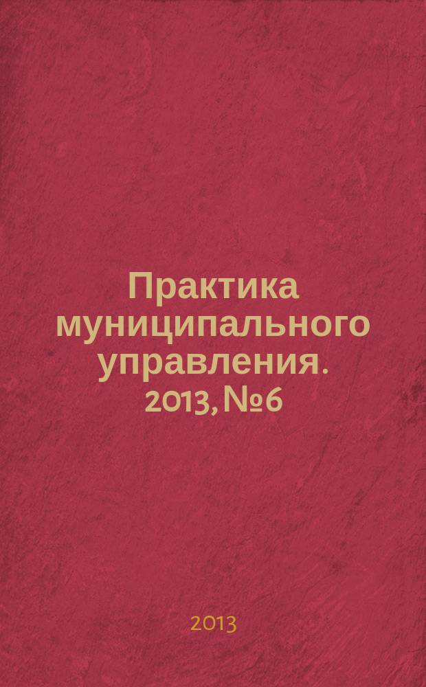 Практика муниципального управления. 2013, № 6