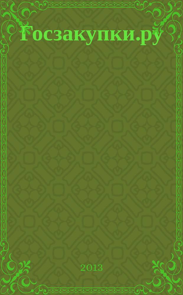Госзакупки.ру : официальная информация. Письма. Комментарии. Административная практика. 2013, № 7