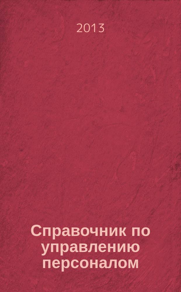 Справочник по управлению персоналом : Журн. руководителя службы персонала. 2013, № 7