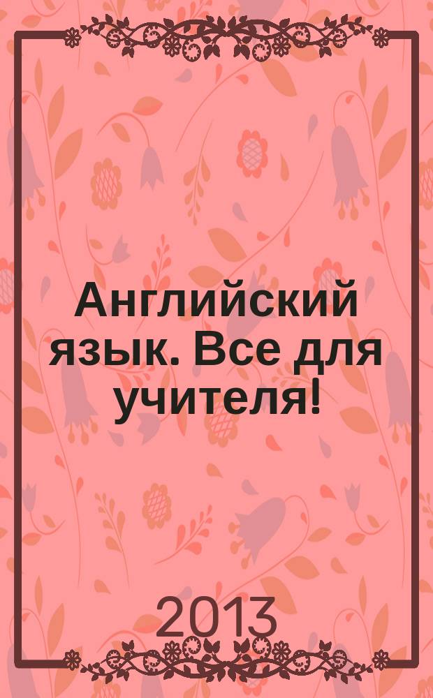 Английский язык. Все для учителя ! : комплексная поддержка учителя научно-методический журнал. 2013, № 7 (19)