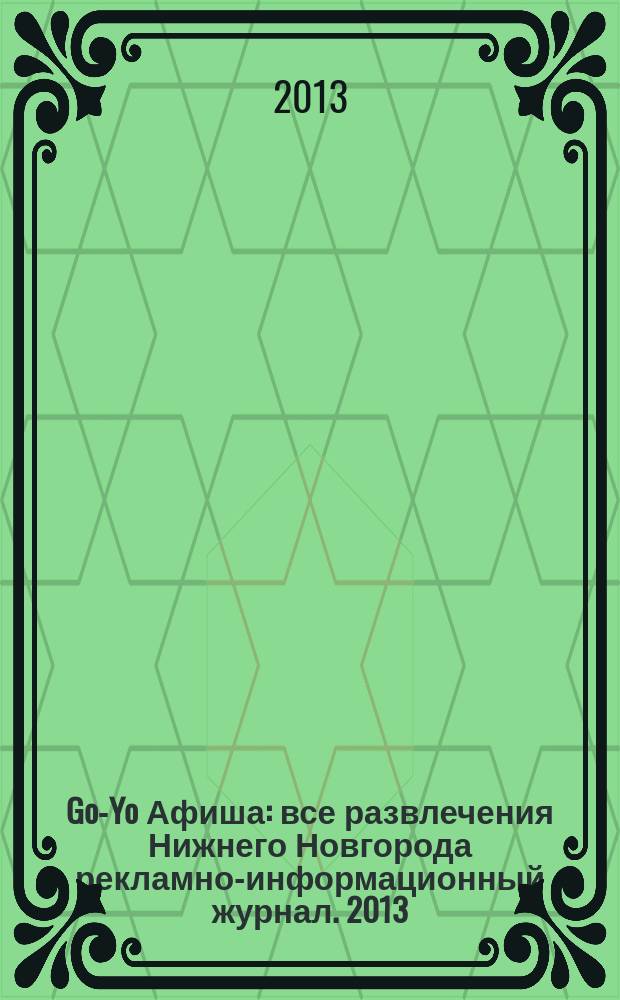 Go-Yo Афиша : все развлечения Нижнего Новгорода рекламно-информационный журнал. 2013, № 1 (1)
