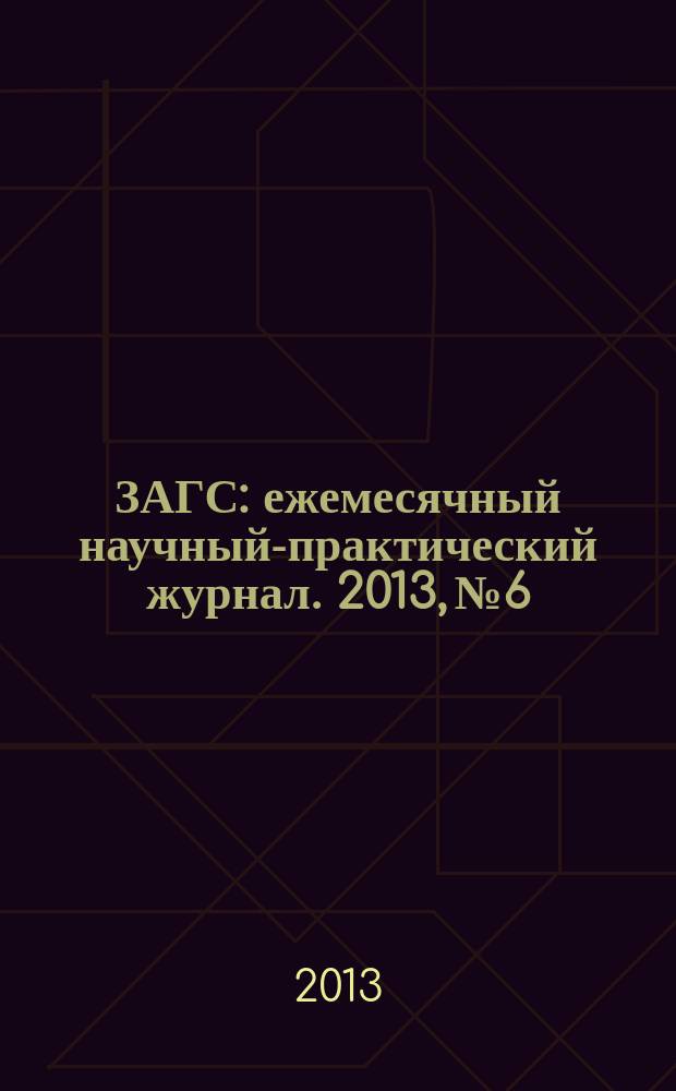 ЗАГС : ежемесячный научный-практический журнал. 2013, № 6