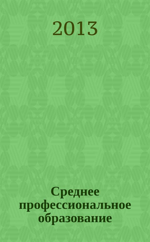 Среднее профессиональное образование : Прил. к журн. "СПО". 2013, № 7