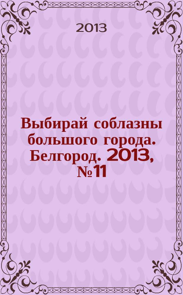 Выбирай соблазны большого города. Белгород. 2013, № 11 (29)