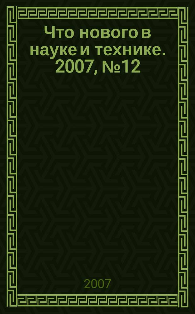Что нового в науке и технике. 2007, № 12 (56)