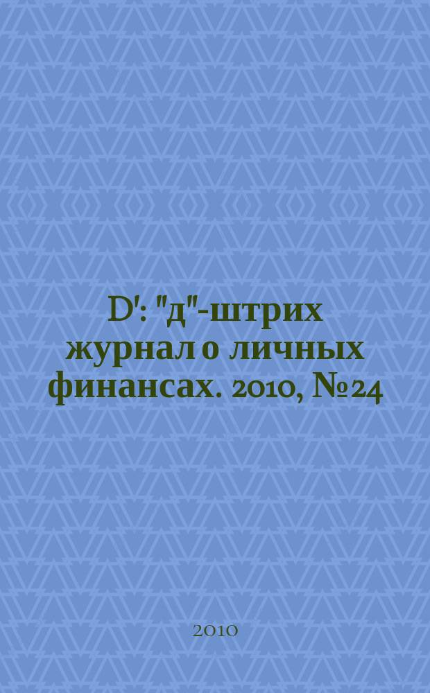 D' : "д"-штрих журнал о личных финансах. 2010, № 24 (108)
