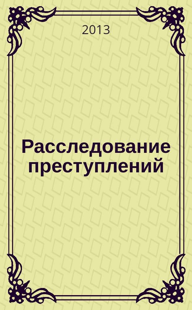Расследование преступлений: проблемы и пути их решения : сборник научно-практических трудов