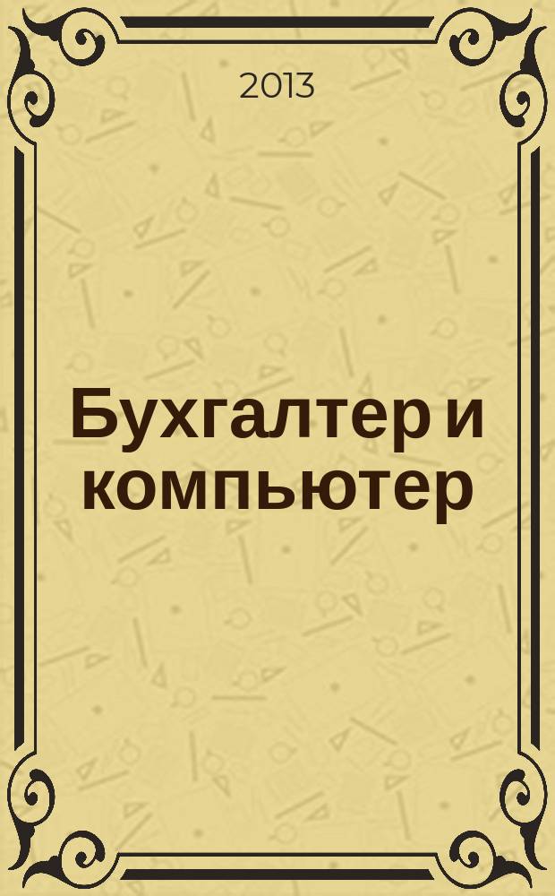 Бухгалтер и компьютер : Прил. к журн. "Бух. учет". 2013, № 7 (166)
