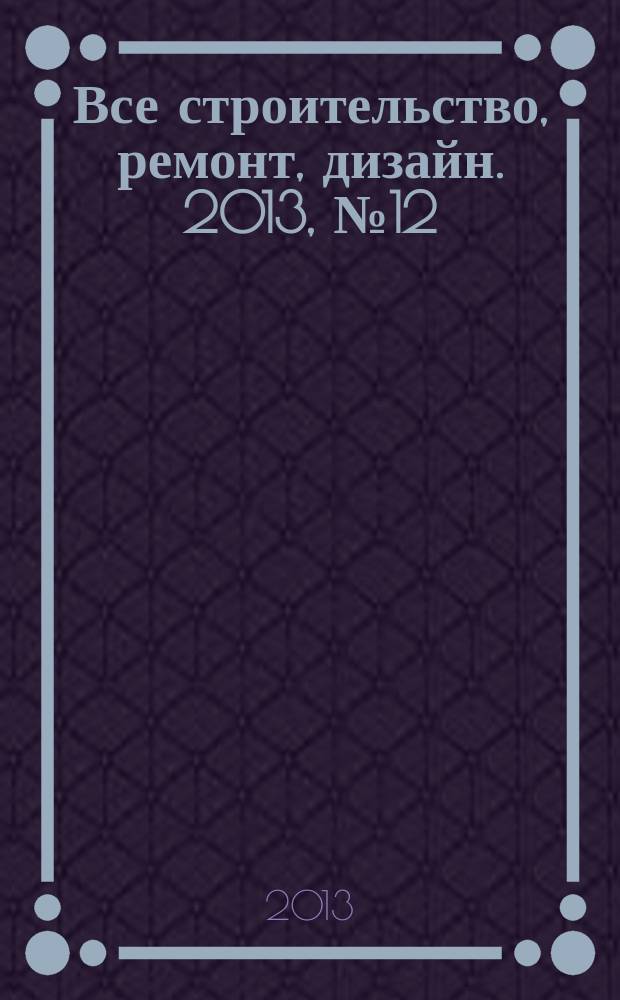 Все строительство, ремонт, дизайн. 2013, № 12 (248)