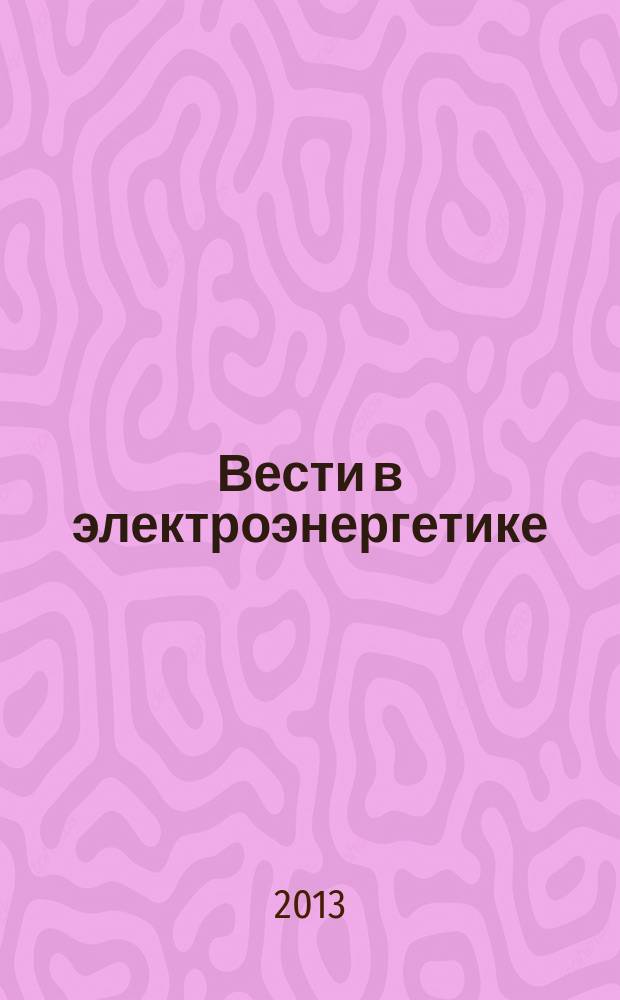 Вести в электроэнергетике : Информ.-аналит. журн. 2013, № 4