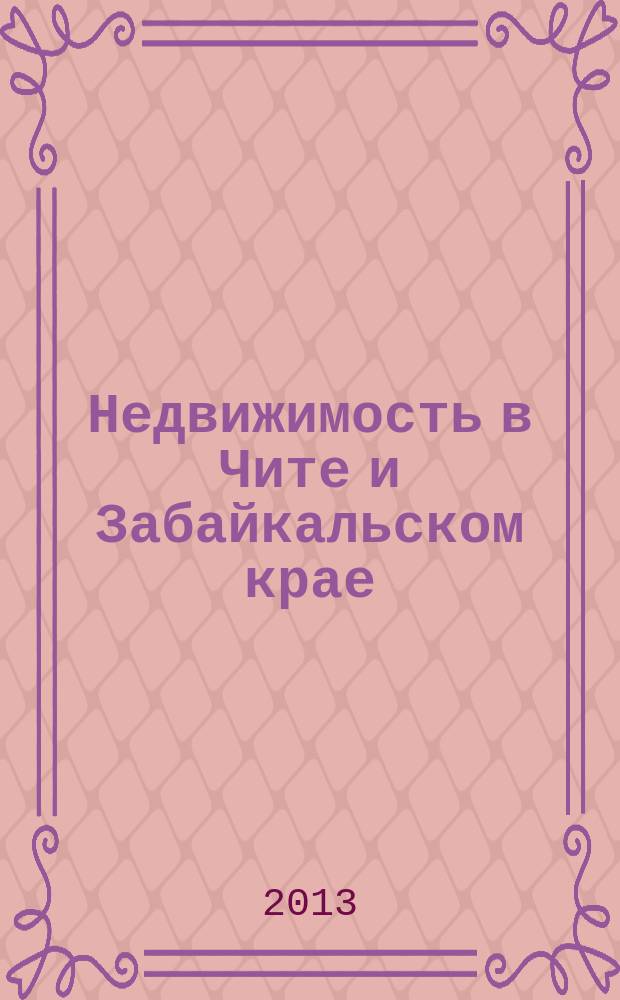 Недвижимость в Чите и Забайкальском крае : ваша реклама. 2013, № 30 (82)