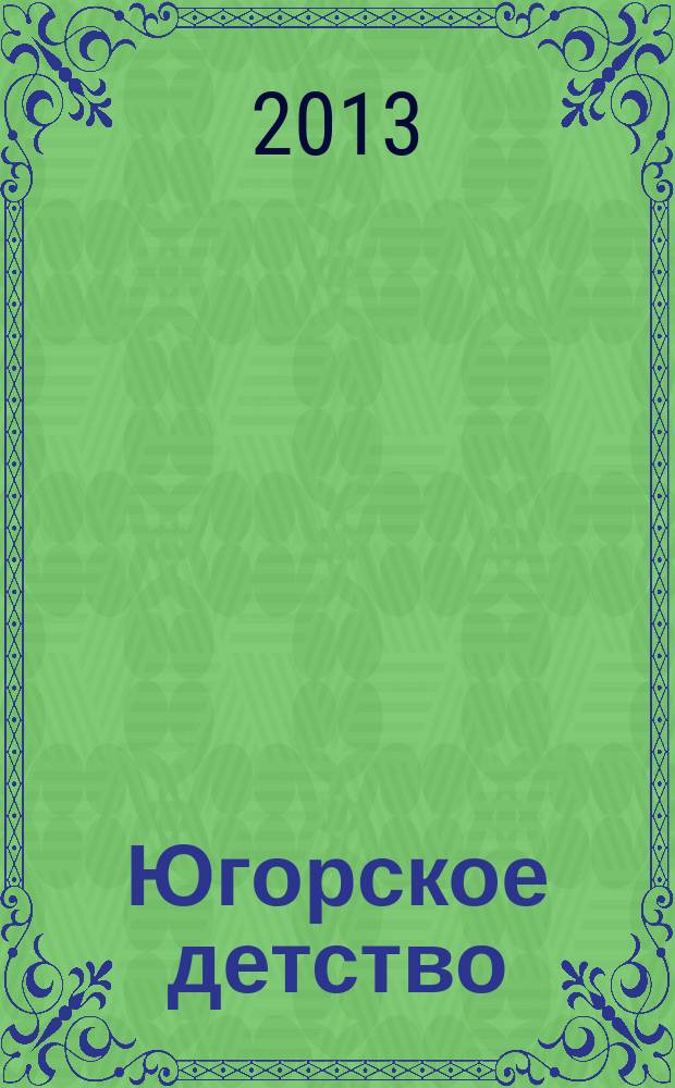 Югорское детство : первый сургутский журнал для родителей. 2013, № 3 (37)