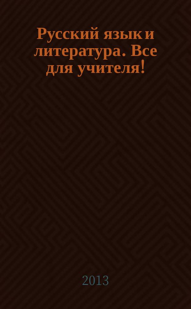 Русский язык и литература. Все для учителя ! : комплексная поддержка учителя научно-методический журнал. 2013, № 8 (32)