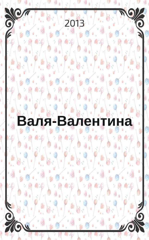 Валя-Валентина : Лиценз. журн. Изд. дома "ОВА-Пресс". 2013, № 2 (303)